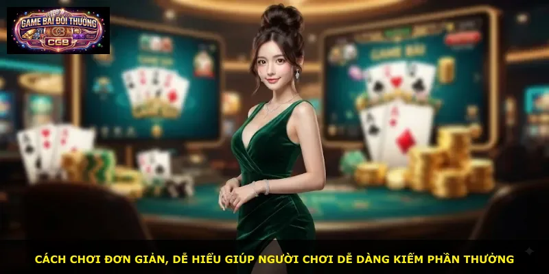 Cách chơi đơn giản, dễ hiểu giúp người chơi dễ dàng kiếm phần thưởng