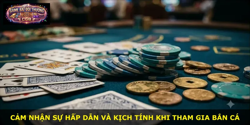 Cảm nhận sự hấp dẫn và kịch tính khi tham gia bắn cá