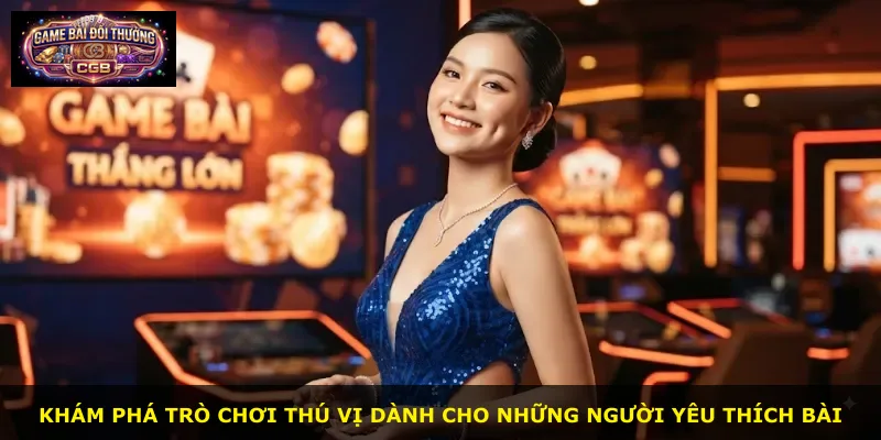 Khám phá trò chơi thú vị dành cho những người yêu thích bài