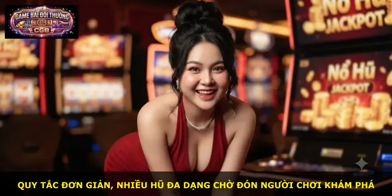 Quy tắc đơn giản, nhiều hũ đa dạng chờ đón người chơi khám phá