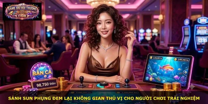 Sảnh Sun Phụng đem lại không gian thú vị cho người chơi trải nghiệm