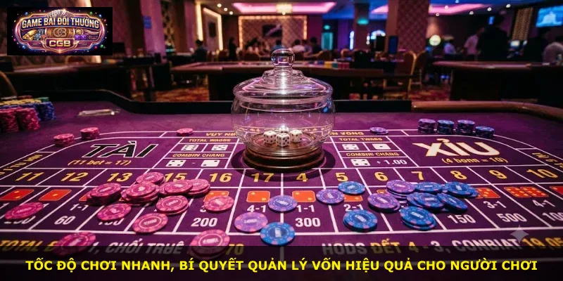 Tốc độ chơi nhanh, bí quyết quản lý vốn hiệu quả cho người chơi