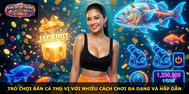 Trò chơi bắn cá thú vị với nhiều cách chơi đa dạng và hấp dẫn